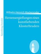 Herzensergießungen eines kunstliebenden Klosterbruders di Wilhelm Heinrich Wackenroder edito da Contumax