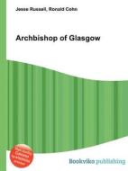 Archbishop Of Glasgow di Jesse Russell, Ronald Cohn edito da Book On Demand Ltd.