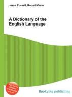 A Dictionary Of The English Language di Jesse Russell, Ronald Cohn edito da Book On Demand Ltd.
