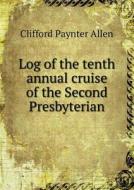 Log Of The Tenth Annual Cruise Of The Second Presbyterian di Clifford Paynter Allen edito da Book On Demand Ltd.