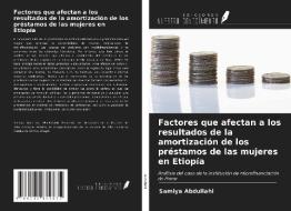 Factores que afectan a los resultados de la amortización de los préstamos de las mujeres en Etiopía di Samiya Abdullahi edito da Ediciones Nuestro Conocimiento