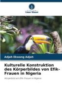 Kulturelle Konstruktion des Körperbildes von Efik-Frauen in Nigeria di Adjah Ekwang Adjah edito da Verlag Unser Wissen