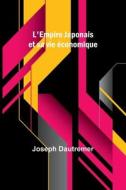 L'Empire Japonais et sa vie économique di Joseph Dautremer edito da Alpha Editions