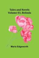 Tales and Novels - Volume 03 Belinda di Maria Edgeworth edito da Alpha Editions