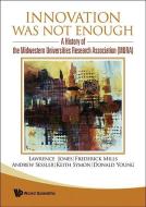 Innovation Was Not Enough: A History Of The Midwestern Universities Research Association (Mura) di Mills Frederick E edito da World Scientific