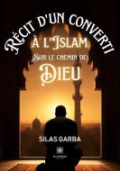 Récit d¿un converti à l¿islam sur le chemin de Dieu di Silas Garba edito da Le Lys Bleu