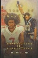 50 Years of Silence: The Black Athlete: Commodities Versus Liabilities di Mark James edito da INDEPENDENT PUBL