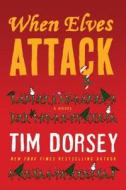 When Elves Attack: A Joyous Christmas Greeting from the Criminal Nutbars of the Sunshine State di Tim Dorsey edito da William Morrow & Company