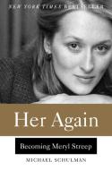 Her Again: Becoming Meryl Streep di Michael Schulman edito da HARPERCOLLINS