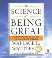 The Science of Being Great: The Practical Guide to a Life of Power di Wallace D. Wattles edito da Penguin Audiobooks