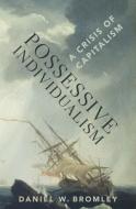 Possessive Individualism: A Crisis of Capitalism di Daniel W. Bromley edito da OXFORD UNIV PR
