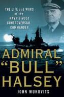 The Life And Wars Of The Navy's Most Controversial Commander di John Wukovits edito da Palgrave Macmillan