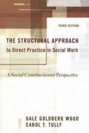 The Structural Approach to Direct Practice in Social Work - A Social Constructionist Perspective di Gale Goldberg Wood edito da Columbia University Press