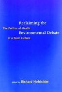 Reclaiming the Environmental Debate: The Politics of Health in a Toxic Culture edito da MIT Press (MA)