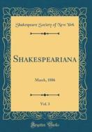 Shakespeariana, Vol. 3: March, 1886 (Classic Reprint) di Shakespeare Society of New York edito da Forgotten Books