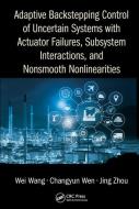 Adaptive Backstepping Control Of Uncertain Systems With Actuator Failures, Subsystem Interactions, And Nonsmooth Nonlinearities di Wei Wang, Changyun Wen, Jing Zhou edito da Taylor & Francis Ltd