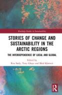 Stories Of Change And Sustainability In The Arctic Regions di Rita Sorly, Tony Ghaye, Bard Kartveit edito da Taylor & Francis Ltd