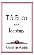 T. S. Eliot and Ideology di Kenneth Asher edito da Cambridge University Press