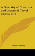 A Diversity Of Creatures And Letters Of Travel 1892 To 1913 di Rudyard Kipling edito da Kessinger Publishing Co