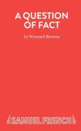 A Question of Fact di Wynyard Browne edito da Samuel French Ltd