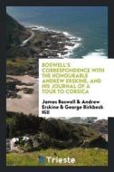Boswell's Correspondence with the Honourable Andrew Erskine, and His Journal of a Tour to Corsica, Reprinted from the Or di James Boswell edito da LIGHTNING SOURCE INC