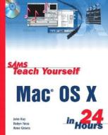 Sams Teach Yourself Mac Os X In 24 Hours di John Ray, Robin Ness edito da Pearson Education