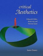 Critical Aesthetics - Kobayashi Hideo, Modernity, and Wartime Japan di James Dorsey edito da Harvard University Press