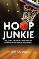 Hoop Junkie: The Story of One Man's Career Working and Having Fun with Players, Coaches and Broadcasters of the NBA. di Lew Shuman edito da Lewis a Shuman
