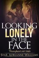 Looking Lonely in the Face: Triumphant Over Trials di Star Adrianne Williams edito da Star Destiny Publishing
