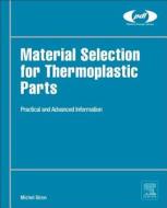 Material Selection for Thermoplastic Parts: Practical and Advanced Information di Michel Biron edito da WILLIAM ANDREW INC