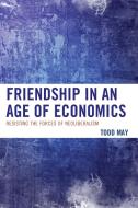 FRIENDSHIP IN AN AGE OF ECONOMPB di Todd May edito da Rowman and Littlefield
