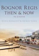 Bognor Regis Then & Now di Sylvia Endacott, Shirley Lewis edito da Pavilion Books