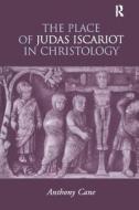 The Place of Judas Iscariot in Christology di Anthony Cane edito da Routledge
