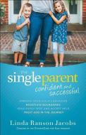 The Single Parent: Confident and Successful di Linda Ranson Jacobs edito da BETHANY HOUSE PUBL