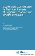 Spatial Data Configuration in Statistical Analysis of Regional Economic and Related Problems di Giuseppe Arbia edito da Springer Netherlands