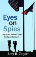 Eyes on Spies di Amy B. Zegart edito da Hoover Institution Press