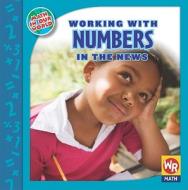 Working with Numbers in the News di Linda Bussell edito da Weekly Reader Early Learning Library