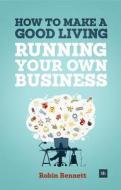 How to Make a Good Living Running Your Own Business: A Low-Cost Way to Start a Business You Can Live Off di Robin Bennett edito da Harriman House