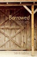 Borrowed Horses di Sian Griffiths edito da New Rivers Press