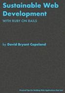 Sustainable Web Development with Ruby on Rails: Practical Tips for Building Web Applications that Last di David Bryant Copeland edito da LIGHTNING SOURCE INC