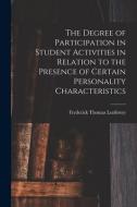 The Degree of Participation in Student Activities in Relation to the Presence of Certain Personality Characteristics edito da LIGHTNING SOURCE INC