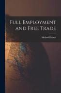 Full Employment and Free Trade di Michael Polanyi edito da LIGHTNING SOURCE INC