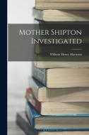 Mother Shipton Investigated di William Henry Harrison edito da LEGARE STREET PR