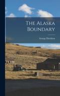 The Alaska Boundary di George Davidson edito da LEGARE STREET PR