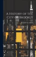 A History of the City of Brookly di Henery R. Stiles edito da LEGARE STREET PR