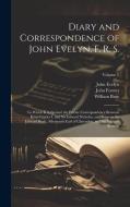 Diary and Correspondence of John Evelyn, F. R. S.: To Which Is Subjoined the Private Correspondence Between King Charles I. and Sir Edward Nicholas, a di John Forster, John Evelyn, William Bray edito da Creative Media Partners, LLC