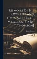 Memoirs Of His Own Life And Times, M.dc.xxxii. M.d.c.lxx. [ed. By T. Thomson] di James Turner (Sir ). edito da LEGARE STREET PR