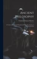 Ancient Philosophy: A Treatise of Moral and Metaphysical Philosophy Anterior to the Christian Era di Frederick Denison Maurice edito da LEGARE STREET PR