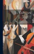 El Capitan: Comic Opera in Three Acts di John Philip Sousa, Charles Klein edito da LEGARE STREET PR