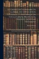 Le Grand Dictionnaire De La Bible, Ou Explication Litterale Et Historique De Tous Les Mots Propres Du Vieux Et Nouveau Testament: Avec La Vie Et Les A di Richard Simon edito da LEGARE STREET PR